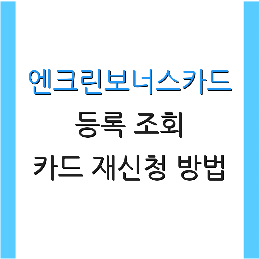 엔크린보너스카드 등록 조회 카드 재신청 방법 | 혜택 설명 | 사용법 안내