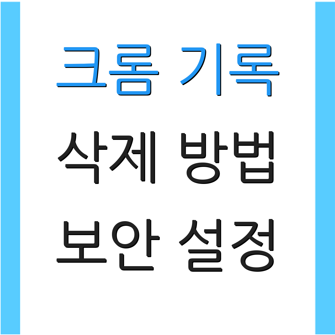 크롬 기록 삭제 방법 보안 설정 | 개인 정보 보호 | 온라인 안전